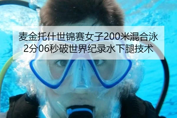 麦金托什世锦赛女子200米混合泳2分06秒破世界纪录水下腿技术